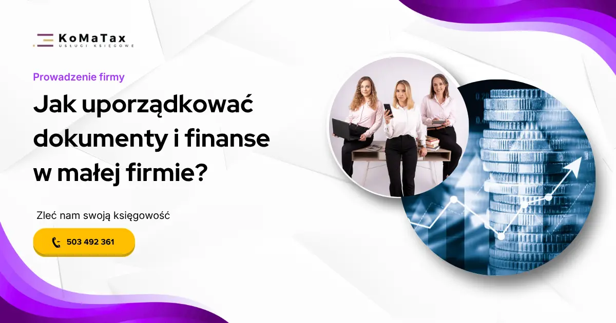 Jak uporządkować dokumenty i finanse w małej firmie?